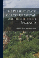 The Present State of Ecclesiastical Architecture in England