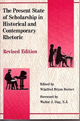 The Present State of Scholarship in Historical and Contemporary Rhetoric Revised Edition - Horner, Winifred Bryan, Professor, PhD (Editor), and Ong, Walter J