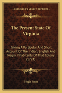 The Present State of Virginia: Giving a Particular and Short Account of the Indian, English and Negro Inhabitants of That Colony (1724)