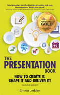 The Presentation Book: How to Create it, Shape it and Deliver it! Improve Your Presentation Skills Now
