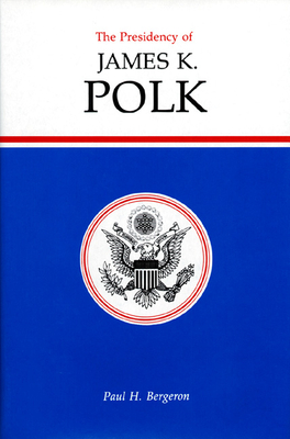 The Presidency of James K. Polk - Bergeron, Paul H