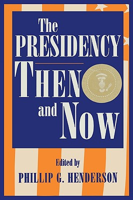 The Presidency Then and Now - Henderson, Phillip G (Contributions by), and McDonald, Forrest (Contributions by), and Mayer, David N (Contributions by)