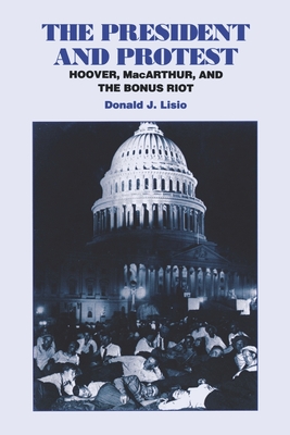 The President and Protest: Hoover, Macarthur, and the Bonus March - Lisio, Donald J