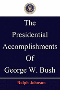 The Presidential Accomplishments of George W. Bush