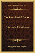 The Presidential Counts: A Complete Official Record (1877)