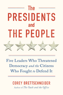 The Presidents and the People: Five Leaders Who Threatened Democracy and the Citizens Who Fought to Defend It