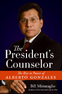The President's Counselor: The Rise to Power of Alberto Gonzales