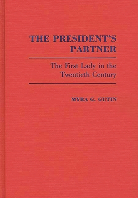 The President's Partner: The First Lady in the Twentieth Century - Gutin, Myra G.