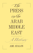 The Press in the Arab Middle East: A History