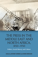 The Press in the Middle East and North Africa, 1850-1950: Politics, Social History and Culture