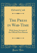 The Press in War-Time: With Some Account of the Official Press Bureau (Classic Reprint)