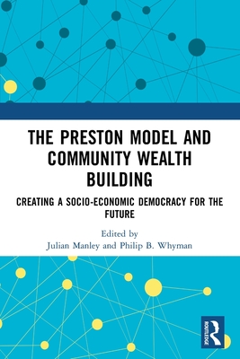 The Preston Model and Community Wealth Building: Creating a Socio-Economic Democracy for the Future - Manley, Julian (Editor), and Whyman, Philip B (Editor)