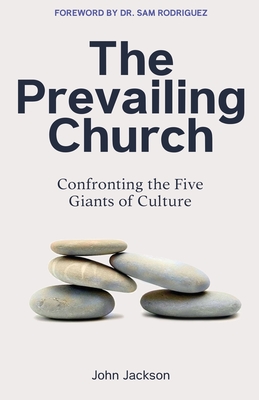 The Prevailing Church: Confronting the Five Giants of Culture - Rodriguez, Samuel (Foreword by), and Jackson, John