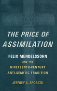 The Price of Assimilation: Felix Mendelssohn and the Nineteenth-Century Anti-Semitic Tradition