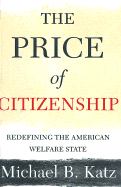 The Price of Citizenship: Refining the American Welfare State - Katz, Michael B
