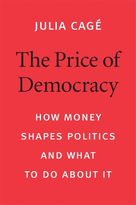 The Price of Democracy: How Money Shapes Politics and What to Do about It - Cag, Julia, and Camiller, Patrick (Translated by)