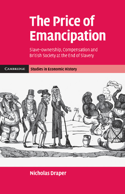 The Price of Emancipation: Slave-Ownership, Compensation and British Society at the End of Slavery - Draper, Nicholas