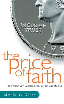 The Price of Faith: Exploring Our Choices about Money and Wealth - Cross, Marie T