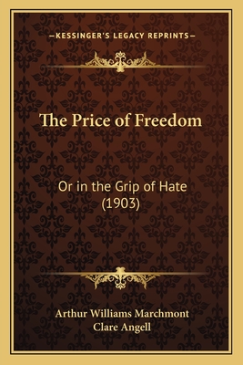 The Price of Freedom: Or in the Grip of Hate (1903) - Marchmont, Arthur Williams, and Angell, Clare (Illustrator)