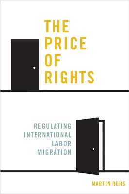 The Price of Rights: Regulating International Labor Migration - Ruhs, Martin