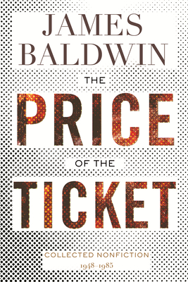 The Price of the Ticket: Collected Nonfiction: 1948-1985 - Baldwin, James