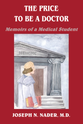 The Price to Be a Doctor: Memoirs of a Medical Student - Nader M D, Joseph N