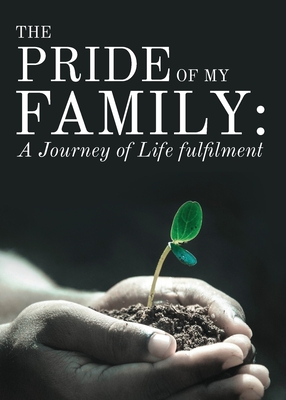 The Pride of My Family: A Journey of Life Fulfilment From Mustard Seed to a Huge Iroko Tree - Nwadike, Chinedum