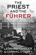 The Priest and the F?hrer: The Ministry and Martyrdom of a Peacemaker