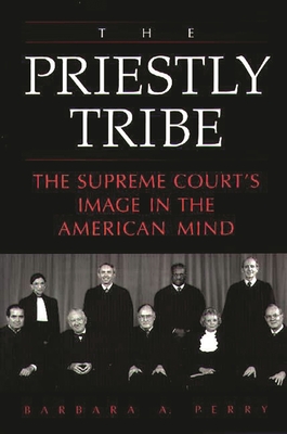 The Priestly Tribe: The Supreme Court's Image in the American Mind - Perry, Barbara