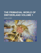 The Primaeval World of Switzerland; Volume 1 - Heer, Oswald