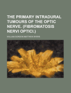The Primary Intradural Tumours of the Optic Nerve: (Fibromatosis Nervi Optici)