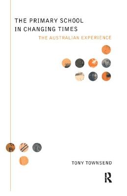 The Primary School in Changing Times: The Australian Experience - Townsend, Tony (Editor)