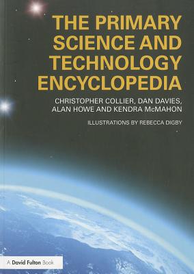 The Primary Science and Technology Encyclopedia - Collier, Christopher, and Davies, Dan, and Howe, Alan