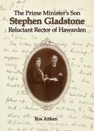 The Prime Minister's Son: Stephen Gladstone, Rector of Hawarden