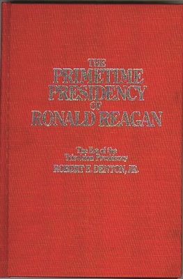 The Primetime Presidency of Ronald Reagan: The Era of the Television Presidency - Denton, Robert