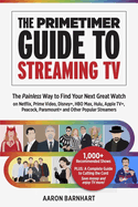 The Primetimer Guide to Streaming TV: The Painless Way to Find Your Next Great Watch on Netflix, Prime Video, Disney+, HBO Max, Hulu, Apple Tv+, Peacock, Paramount+ and Other Popular Streamers
