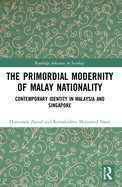 The Primordial Modernity of Malay Nationality: Contemporary Identity in Malaysia and Singapore