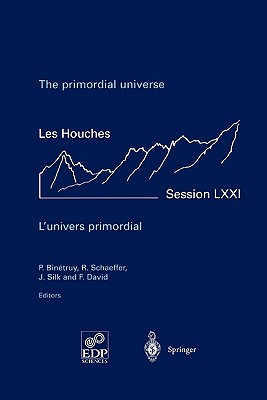 The primordial universe - L'univers primordial: 28 June - 23 July 1999 - Binetruy, P. (Editor), and Schaeffer, R. (Editor), and Silk, J. (Editor)