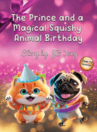 The Prince and a Magical Squishy Animal Birthday: Funny Fantasy Children's Picture Book With Animal Pets and Rhymes Birthday Party