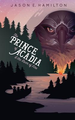 The Prince of Acadia & the River of Fire - Hamiton, Jason E