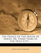 The Prince of the House of David: Or, Three Years in the Holy City