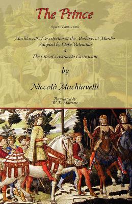 The Prince - Special Edition with Machiavelli's Description of the Methods of Murder Adopted by Duke Valentino & the Life of Castruccio Castracani - Machiavelli, Niccolo, and Marriott, W K (Translated by)