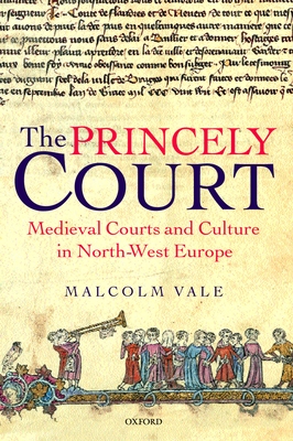 The Princely Court: Medieval Courts and Culture in North-West Europe, 1270-1380 - Vale, Malcolm