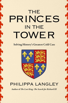 The Princes in the Tower: Solving History's Greatest Cold Case - Langley, Philippa