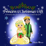 The Princess and the Christmas Gift: A Christmas Story for God's Girls about the Greatest Gift of All (Christian princess story books, God's princess book for girls, Children's Christian holiday books, A Christmas story for girls, Christmas Christian...