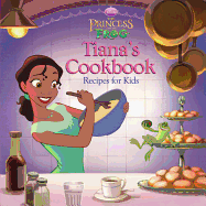 The Princess and the Frog Tiana's Cookbook: Recipes for Kids