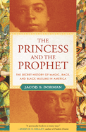 The Princess and the Prophet: The Secret History of Magic, Race, and Black Muslims in America