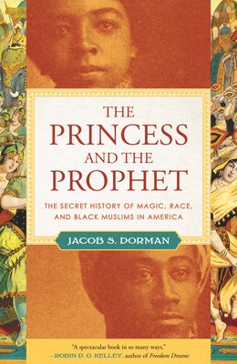 The Princess and the Prophet: The Secret History of Magic, Race, and Black Muslims in America - Dorman, Jacob