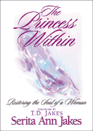 The Princess Within: Restoring the Soul of a Woman - Jakes, Serita Ann, and Jakes, T D (Foreword by)