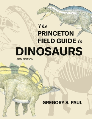The Princeton Field Guide to Dinosaurs Third Edition - Paul, Gregory S